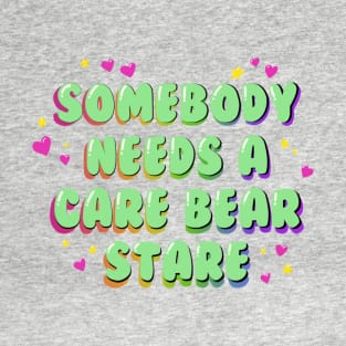 Somebody Needs a Care Bear Stare T-Shirt